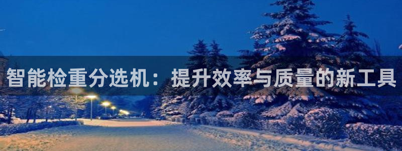 天宏娱乐q34189：智能检重分选机：提升效率与质量的新工具