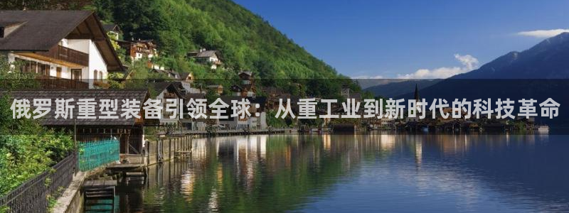 天宏娱乐平台注册：俄罗斯重型装备引领全球：从重工业到新时代的