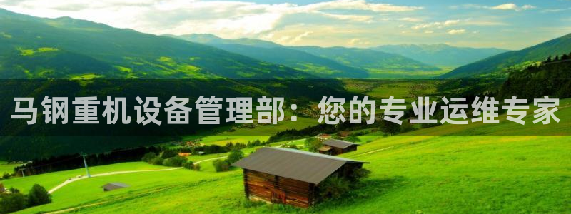天宏娱乐app的下载：马钢重机设备管理部：您的专业运维专家