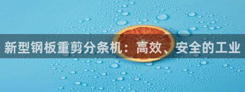 天宏娱乐小号怎么玩：新型钢板重剪分条机：高效、安全的工业